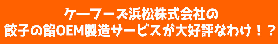 ケ―フーズ浜松株式会社の餃子の餡OEM製造サービスが大好評なわけ！？