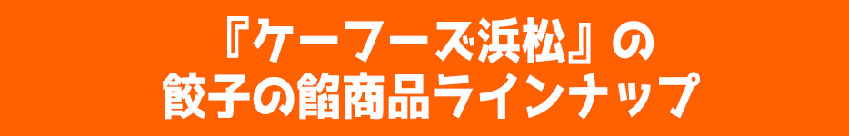 『ケーフーズ浜松』の餃子の餡商品ラインナップ